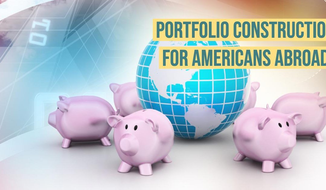 Expat Investment Guide – Portfolio Construction for Americans Abroad